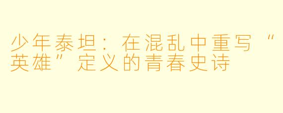 少年泰坦：在混乱中重写“英雄”定义的青春史诗