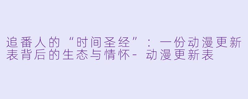 追番人的“时间圣经”：一份动漫更新表背后的生态与情怀