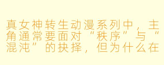真女神转生动漫系列中，主角通常要面对“秩序”与“混沌”的抉择，但为什么在《真女神转生4》里，主角的“中立”路线反而被许多玩家视为最艰难、也最孤独的结局？
