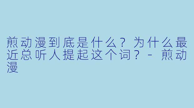 煎动漫到底是什么？为什么最近总听人提起这个词？