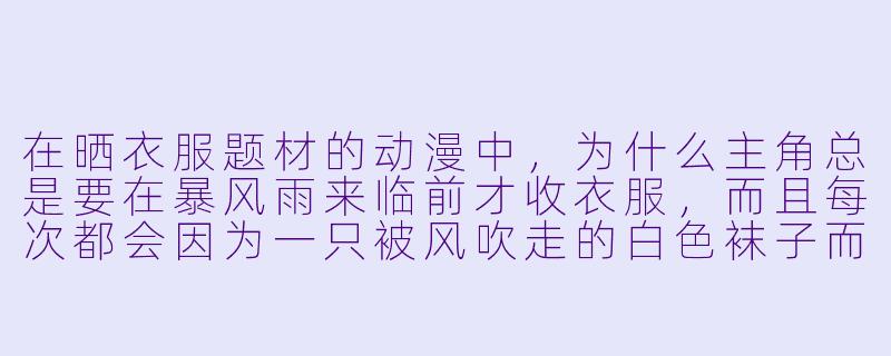 在晒衣服题材的动漫中，为什么主角总是要在暴风雨来临前才收衣服，而且每次都会因为一只被风吹走的白色袜子而引发整个故事的转折？