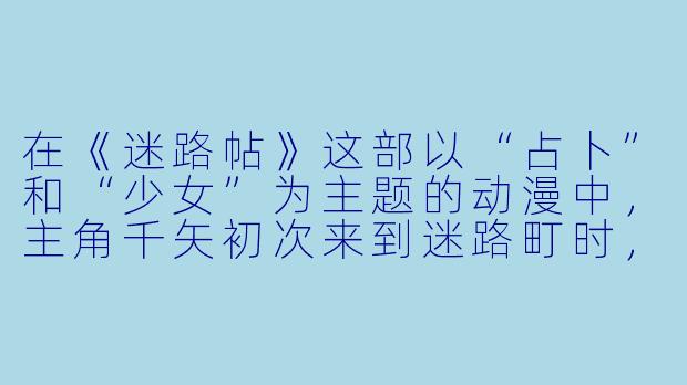 在《迷路帖》这部以“占卜”和“少女”为主题的动漫中，主角千矢初次来到迷路町时，为什么会被两位占卜师（巽绀和雪见小梅）误认为是“传说中的占卜师”而卷入一系列事件？