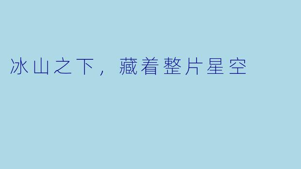 冰山之下，藏着整片星空